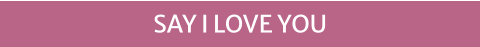 SAY I LOVE YOU